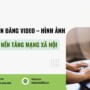 Tổng hợp các quy chuẩn đăng video – hình ảnh trên các nền tảng mạng xã hội mà doanh nghiệp cần biết