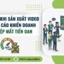 Sai lầm khi sản xuất video quảng cáo khiến doanh nghiệp mất tiền oan