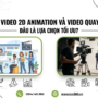 So sánh video 2D Animation và video quay thực tế: Đâu là lựa chọn tối ưu?
