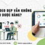 Video marketing bán hàng: Vì sao video đẹp vẫn không bán được hàng?
