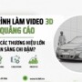 Quy trình làm video 3D quảng cáo: Vì sao các thương hiệu lớn sẵn sàng chi đậm?